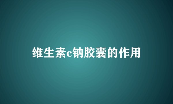 维生素c钠胶囊的作用