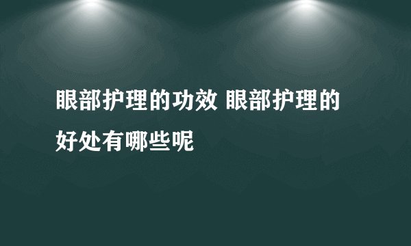 眼部护理的功效 眼部护理的好处有哪些呢