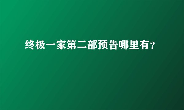 终极一家第二部预告哪里有？