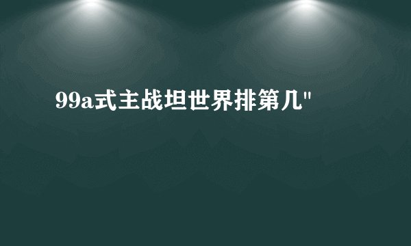 99a式主战坦世界排第几