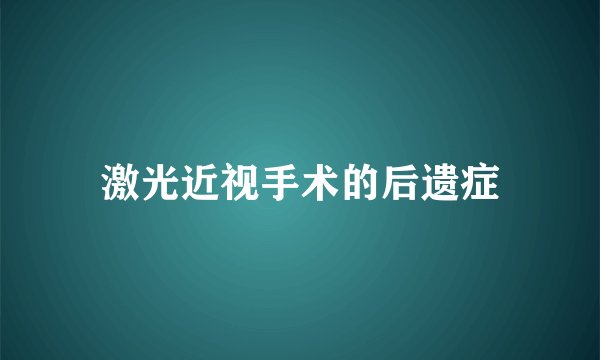 激光近视手术的后遗症