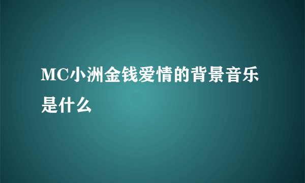 MC小洲金钱爱情的背景音乐是什么