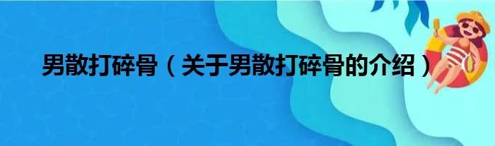 男散打碎骨（关于男散打碎骨的介绍）