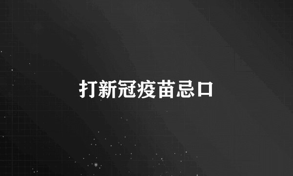 打新冠疫苗忌口