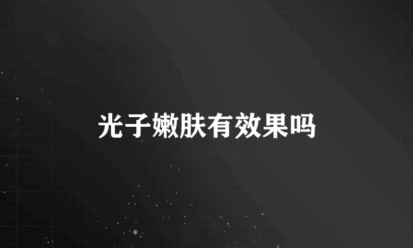 光子嫩肤有效果吗