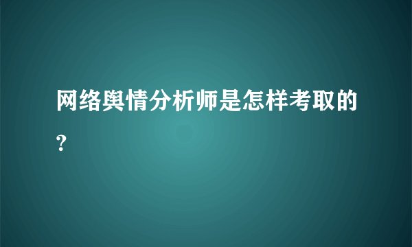 网络舆情分析师是怎样考取的？