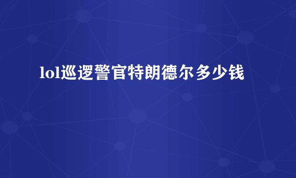 lol巡逻警官特朗德尔多少钱