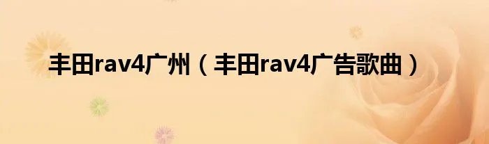 丰田rav4广州（丰田rav4广告歌曲）