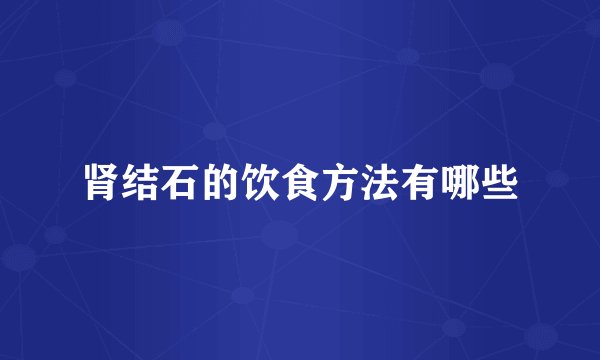 肾结石的饮食方法有哪些
