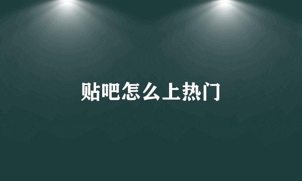 贴吧怎么上热门