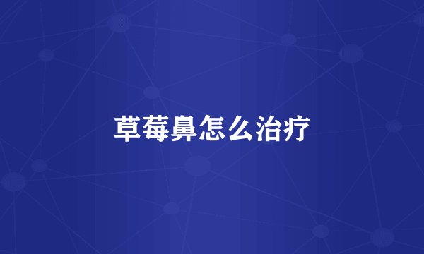 草莓鼻怎么治疗