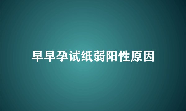 早早孕试纸弱阳性原因
