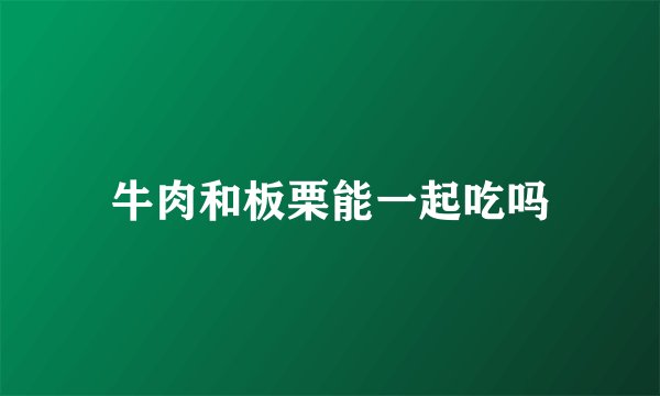 牛肉和板栗能一起吃吗