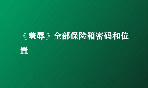 《羞辱》全部保险箱密码和位置