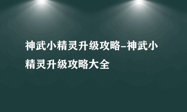 神武小精灵升级攻略-神武小精灵升级攻略大全