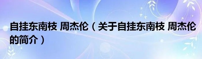 自挂东南枝 周杰伦（关于自挂东南枝 周杰伦的简介）