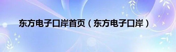 东方电子口岸首页（东方电子口岸）