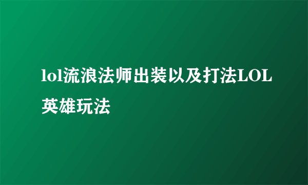 lol流浪法师出装以及打法LOL英雄玩法