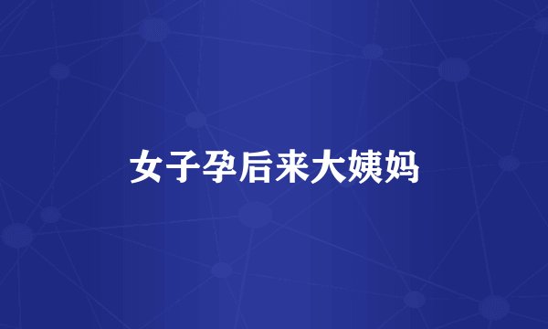 女子孕后来大姨妈