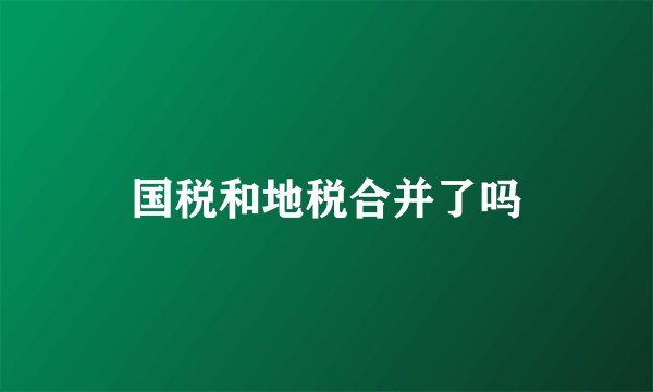 国税和地税合并了吗