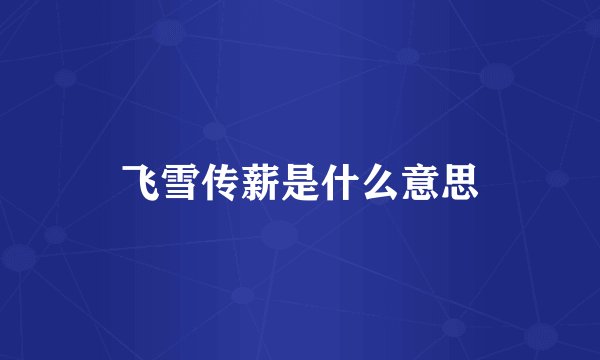 飞雪传薪是什么意思