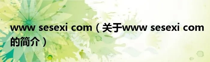 www sesexi com（关于www sesexi com的简介）