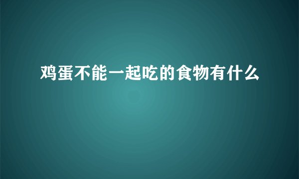 鸡蛋不能一起吃的食物有什么