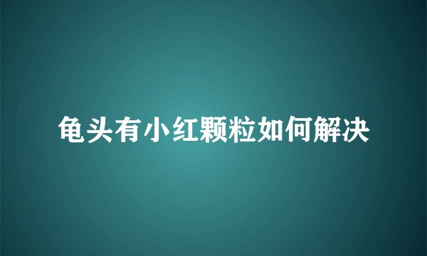 龟头有小红颗粒如何解决