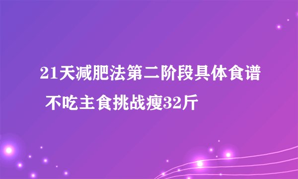 21天减肥法第二阶段具体食谱 不吃主食挑战瘦32斤