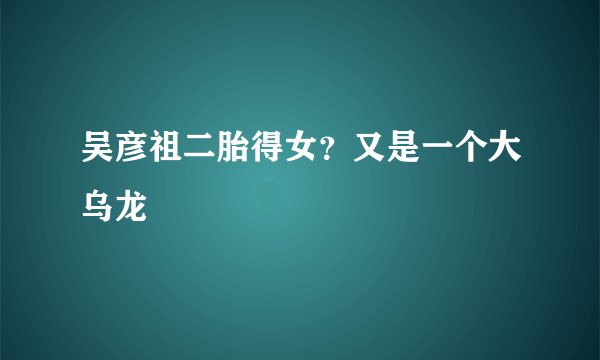 吴彦祖二胎得女？又是一个大乌龙