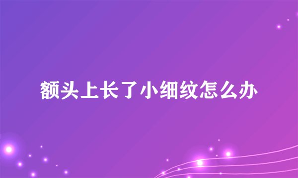 额头上长了小细纹怎么办