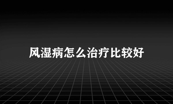 风湿病怎么治疗比较好