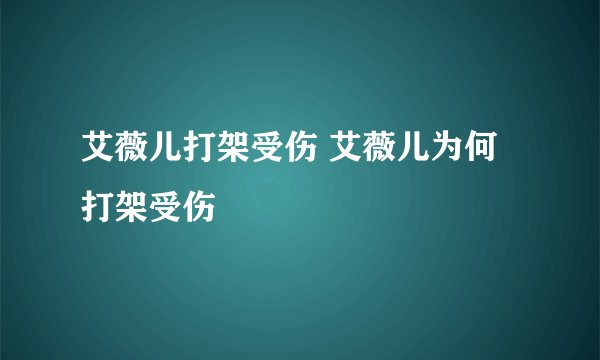 艾薇儿打架受伤 艾薇儿为何打架受伤