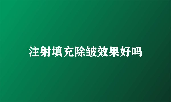 注射填充除皱效果好吗