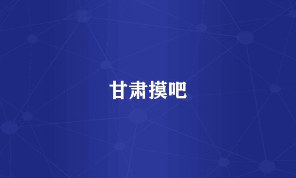 甘肃摸吧