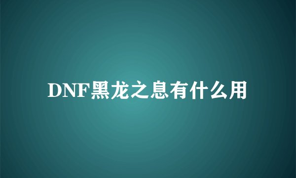 DNF黑龙之息有什么用