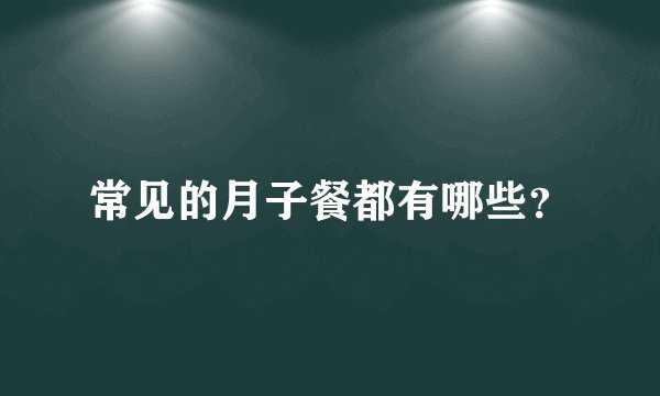 常见的月子餐都有哪些？