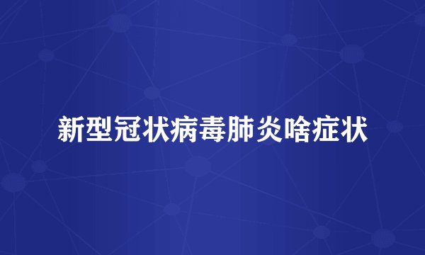 新型冠状病毒肺炎啥症状