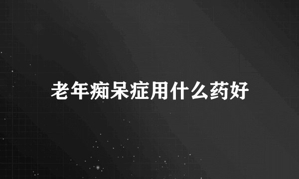 老年痴呆症用什么药好