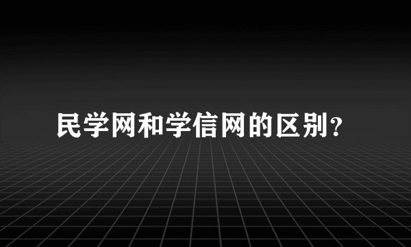民学网和学信网的区别？