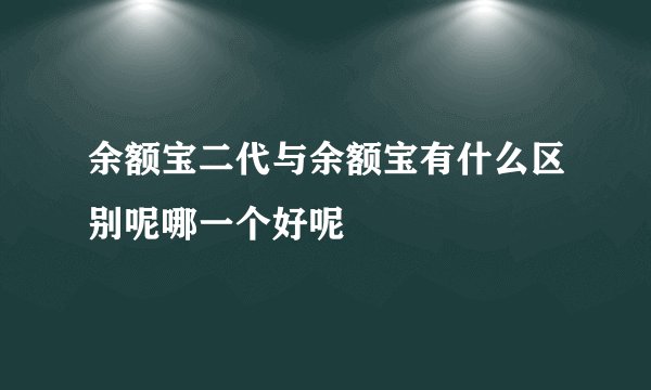 余额宝二代与余额宝有什么区别呢哪一个好呢
