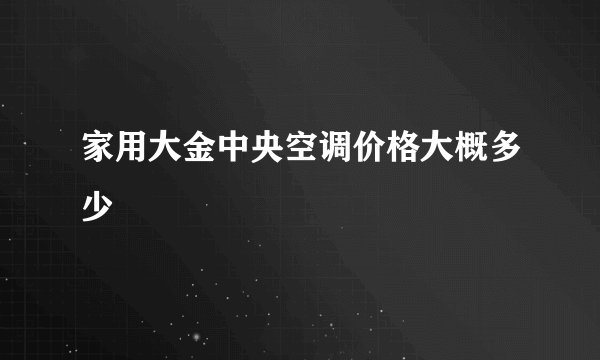 家用大金中央空调价格大概多少