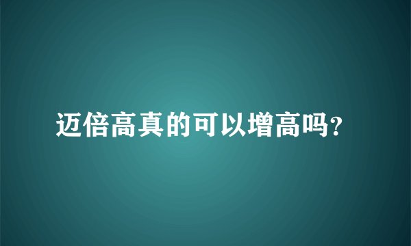 迈倍高真的可以增高吗？