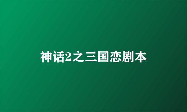神话2之三国恋剧本