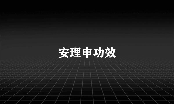 安理申功效