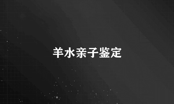 羊水亲子鉴定