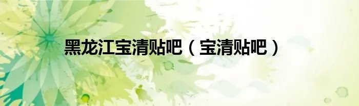 黑龙江宝清贴吧（宝清贴吧）