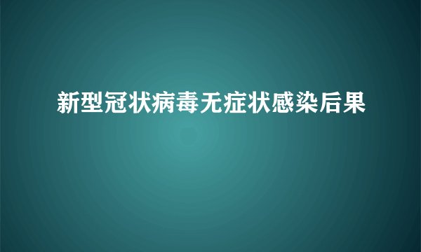 新型冠状病毒无症状感染后果