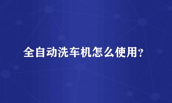 全自动洗车机怎么使用？