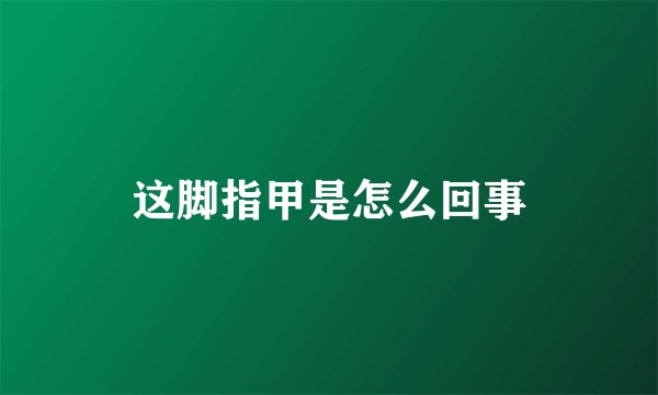 这脚指甲是怎么回事